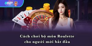 Cách chơi bộ môn Roulette cho người mới bắt đầu