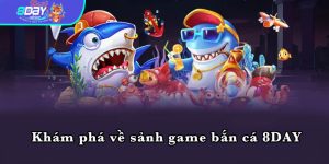 Khám phá về sảnh game bắn cá 8DAY 