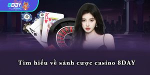 Tìm hiểu về sảnh cược casino 8DAY 